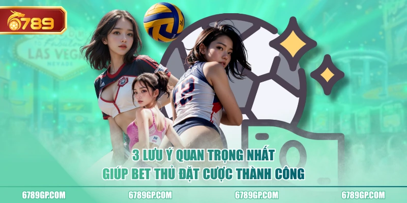 3 lưu ý quan trọng nhất giúp bet thủ đặt cược thành công