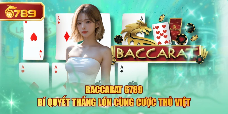 Baccarat 6789 - Bí Quyết Thắng Lớn Cùng Cược Thủ Việt