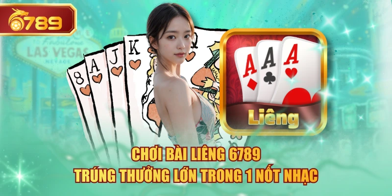 Chơi Bài Liêng 6789 Trúng Thưởng Lớn Trong 1 Nốt Nhạc