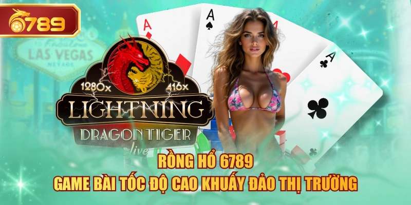 Rồng Hổ 6789 - Game Bài Tốc Độ Cao Khuấy Đảo Thị Trường